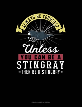 Paperback Always Be Yourself Unless You Can Be A Stingray Then Be A Stingray: French Ruled Notebook Book