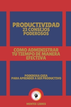 Paperback Productividad 23 Consejos Poderosos-Como Administrar Tu Tiempo de Manera Efectiva!: Poderosa guia para aprender a ser productivo! [Spanish] Book