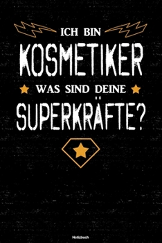 Ich bin Kosmetiker was sind deine Superkräfte? Notizbuch: Kosmetiker Journal DIN A5 liniert 120 Seiten Geschenk (German Edition)
