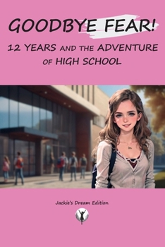 GOODBYE FEAR! 12 YEARS AND THE ADVENTURE OF HIGH SCHOOL: Self-help for teenagers starting high school, first day of class, how to build self-esteem and confidence in adolescence.