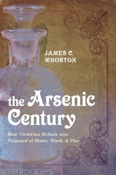 Hardcover The Arsenic Century: How Victorian Britain Was Poisoned at Home, Work, and Play Book