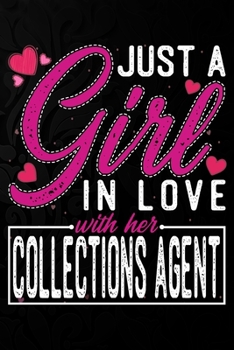 Just A Girl In Love With Her Collections Agent: Cute Valentine's day or anniversary notebook for a girl whose boyfriend or husband is an awesome ... 100 Pages 6X9 Inch Lined journal notebook.