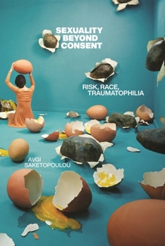 Paperback Sexuality Beyond Consent: Risk, Race, Traumatophilia Book