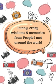 Funny, crazy wisdoms & memories from People I met around the world: Travel memory book, travelers notebook to record the quotes from people. Road Trip activity journal and Gift for women, teens, men.