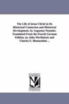 Paperback The Life of Jesus Christ in Its Historical Connexion and Historical Development. by Augustus Neander. Translated From the Fourth German Edition, by Jo Book