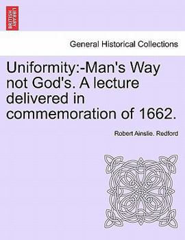Paperback Uniformity: -Man's Way Not God's. a Lecture Delivered in Commemoration of 1662. Book