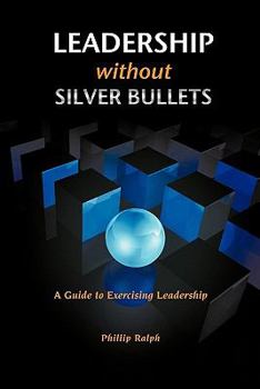 Paperback Leadership Without Silver Bullets: A Guide to Exercising Leadership Book