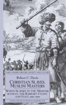 Christian Slaves, Muslim Masters: White Slavery in the Mediterranean, the Barbary Coast and Italy, 1500-1800 (Early Modern History)