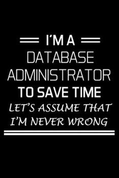 Paperback I'm a Database Administrator to Save Time: Administrator Gifts - Blank Lined Notebook Journal - (6 x 9 Inches) - 120 Pages Book