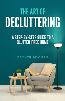Paperback The Art of Decluttering: A Step-by-Step Guide to a Clutter-Free Home Book