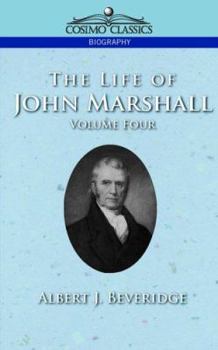 The Life of John Marshall, Vol. 4 (Cosimo Classics Biography)