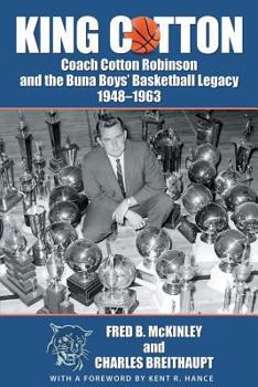 Paperback King Cotton: Coach Cotton Robinson and the Buna Boys' Basketball Legacy 1948-1963 Book