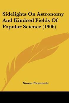 Paperback Sidelights On Astronomy And Kindred Fields Of Popular Science (1906) Book