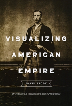 Paperback Visualizing American Empire: Orientalism and Imperialism in the Philippines Book