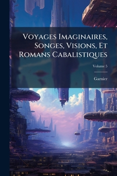 Paperback Voyages Imaginaires, Songes, Visions, Et Romans Cabalistiques; Volume 5 [French] Book