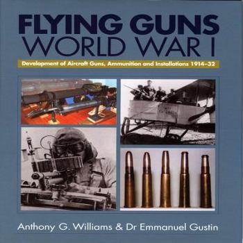 Hardcover Flying Guns of World War I: Development of Aircraft Guns, Ammunition and Installations 1914-32 Book