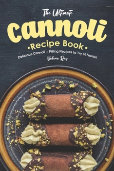 Paperback The Ultimate Cannoli Recipe Book: Delicious Cannoli + Filling Recipes to Try at Home! Book