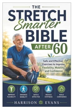 Paperback The Stretch Smarter Bible After 60: Safe and Effective Exercises to Improve Flexibility, Mobility, and Confidence Book