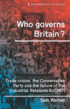 Hardcover Who Governs Britain?: Trade Unions, the Conservative Party and the Failure of the Industrial Relations ACT 1971 Book