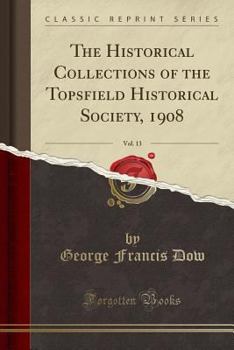 Paperback The Historical Collections of the Topsfield Historical Society, 1908, Vol. 13 (Classic Reprint) Book