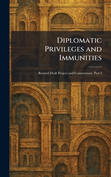 Hardcover Diplomatic Privileges and Immunities: Revised Draft Project and Commentary, Part I Book