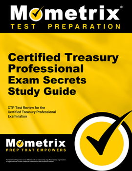 Paperback Certified Treasury Professional Exam Secrets Study Guide: Ctp Test Review for the Certified Treasury Professional Examination Book