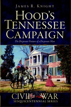 Paperback Hood's Tennessee Campaign: The Desperate Venture of a Desperate Man Book