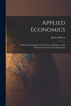 Applied economics. A practical exposition of the science of business with illustrations from actual experience