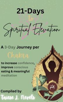 21-Days to Spiritual Elevation: A 3-Day Journey per Chakra to Increase Confidence, Improve Conscious Eating & Meaningful Meditation