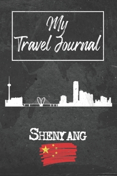My Travel Journal Shenyang: 6x9 Travel Notebook or Diary with prompts, Checklists and Bucketlists perfect gift for your Trip to Shenyang (China) for every Traveler