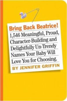 Paperback Bring Back Beatrice!: 1,108 Baby Names with Meaning, Character, and a Little Bit of Attitude Book