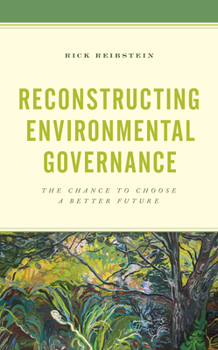 Hardcover Reconstructing Environmental Governance: The Chance to Choose a Better Future Book