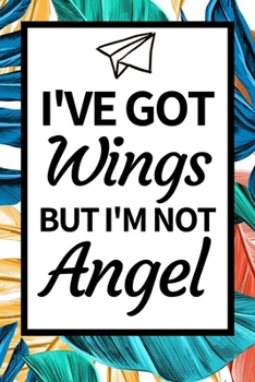 I've Got Wings But I'm Not Angel: Funny Flight Attendant Notebook/Journal (6” X 9”) Unique Gift For Women
