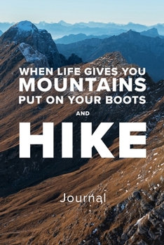 Paperback When Life Gives You Mountains Put On Your Boots And Hike - Journal: Blank Lined Travel Sized Gift Notebook Book