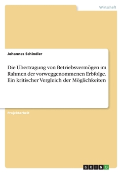 Paperback Die Übertragung von Betriebsvermögen im Rahmen der vorweggenommenen Erbfolge. Ein kritischer Vergleich der Möglichkeiten [German] Book