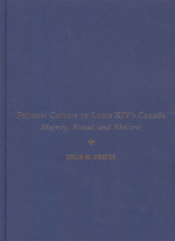 Hardcover Political Culture in Louis XIV's Canada: Majesty, Ritual, and Rhetoric Volume 8 Book