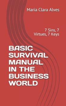 Paperback Basic Survival Manual in the Business World: 7 Sins, 7 Virtues, 7 Keys Book