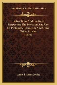 Paperback Instructions And Cautions Respecting The Selection And Use Of Perfumes, Cosmetics And Other Toilet Articles (1873) Book