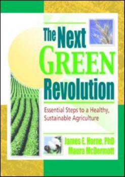 The Next Green Revolution: Essential Steps to a Healthy, Sustainable Agriculture