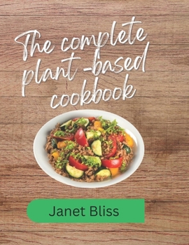 Paperback The complete plant based cookbook: Revitalize Your Health with 100+ Delicious Plant-Based Recipes Book