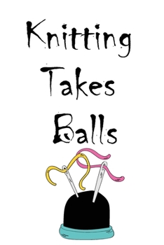 Paperback Knitting takes balls: Knitting lined Notebook to Keep Track & Records Your Patterns Journal, Designs, Knitting, Cost, Projects, Yarns (Gift Book
