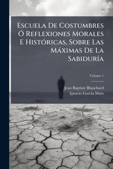 Paperback Escuela De Costumbres Ó Reflexiones Morales E Históricas, Sobre Las Máximas De La Sabiduría; Volume 1 [Spanish] Book