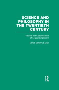 Decline and Obsolescence of Logical Empiricism : Carnap vs. Quine and the Critics (Science and Philosophy in the Twentieth Century: Basic Works of Logical Empiricism)