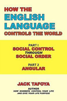 Paperback How the English Language Controls the World: Part One: Social Control Through Social Order/Part Two: Angular Book