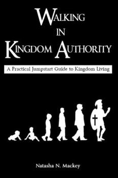 Paperback Walking in Kingdom Authority: A Practical Jumpstart Guide to Kingdom Living Book