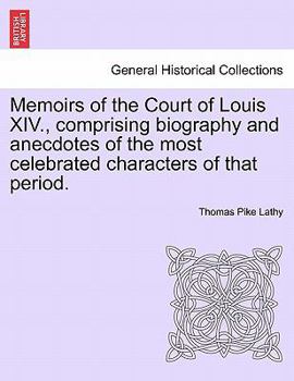 Paperback Memoirs of the Court of Louis XIV., Comprising Biography and Anecdotes of the Most Celebrated Characters of That Period. Book