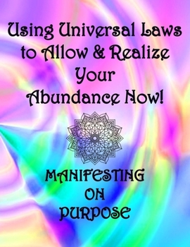 Paperback Using Universal Laws to Allow & Realize Your Abundance Now! Manifesting on Purpose Book