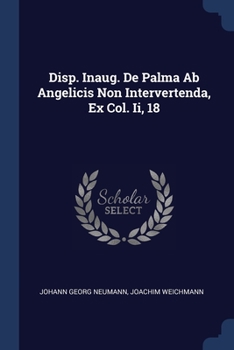 Paperback Disp. Inaug. De Palma Ab Angelicis Non Intervertenda, Ex Col. Ii, 18 Book
