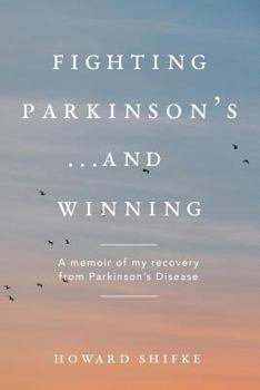 Fighting Parkinson's...and Winning: A memoir of my recovery from Parkinson's Disease