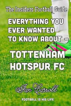 Paperback Everything You Ever Wanted to Know About - Tottenham Hotspur FC Book